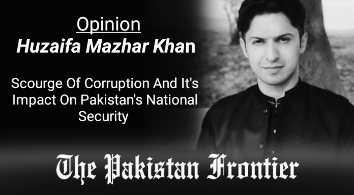 Scourge of corruption and its impact on Pakistan’s national security. Opinion By Huzaifa Mazhar Khan