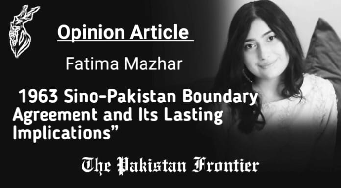 “Cementing Geopolitical Alliances: The 1963 Sino-Pakistan Boundary Agreement and Its Lasting Implications” (Opinion By Fatima Mazhar)