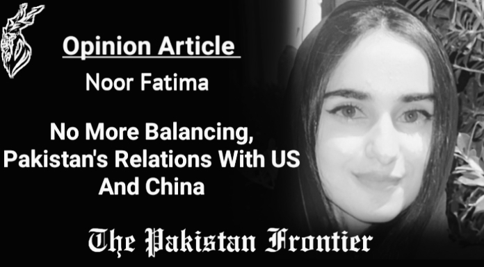 No More Balancing Pakistan ‘s Relations With US, China/Opinion By Noor Fatima