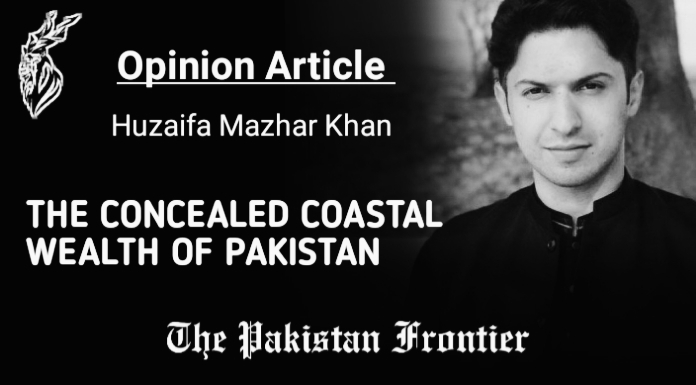 THE CONCEALED COASTAL WEALTH OF PAKISTAN/Opinion By Huzaifa Mazhar Khan